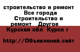 строительство и ремонт - Все города Строительство и ремонт » Другое   . Курская обл.,Курск г.